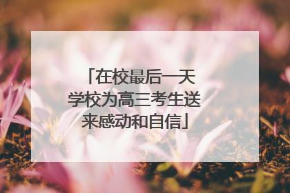 在校最后一天 学校为高三考生送来感动和自信